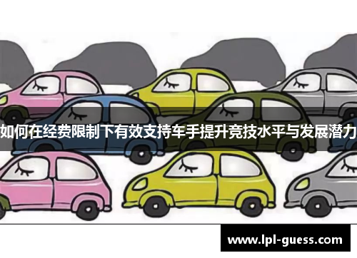 如何在经费限制下有效支持车手提升竞技水平与发展潜力