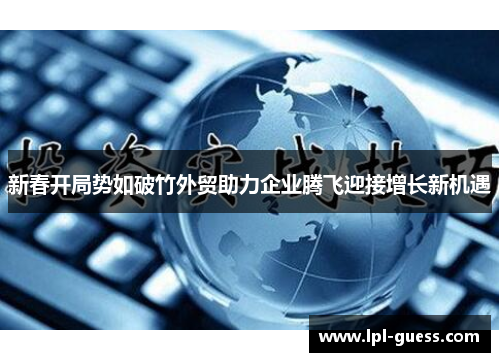 新春开局势如破竹外贸助力企业腾飞迎接增长新机遇