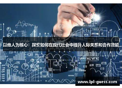 以他人为核心：探索如何在现代社会中提升人际关系和合作效能